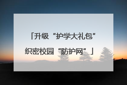 升级“护学大礼包”织密校园“防护网”