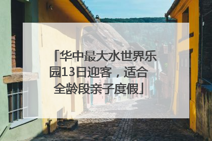 华中最大水世界乐园13日迎客，适合全龄段亲子度假