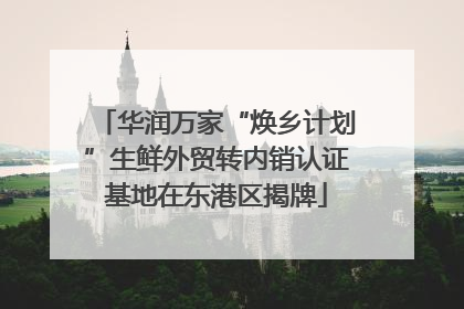 华润万家“焕乡计划”生鲜外贸转内销认证基地在东港区揭牌