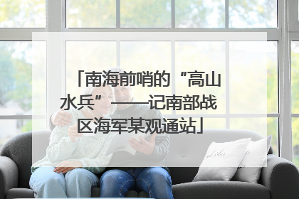 南海前哨的“高山水兵”——记南部战区海军某观通站