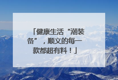 健康生活“潮装备”，顺义的每一款都超有料！