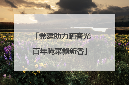 党建助力晒春光 百年腌菜飘新香