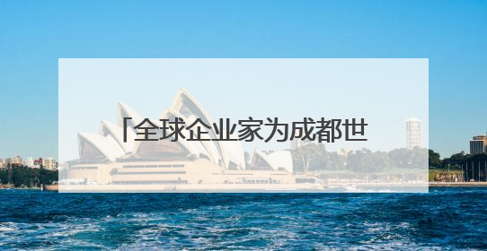 全球企业家为成都世运会“打call”，蜀宝、锦仔成焦点