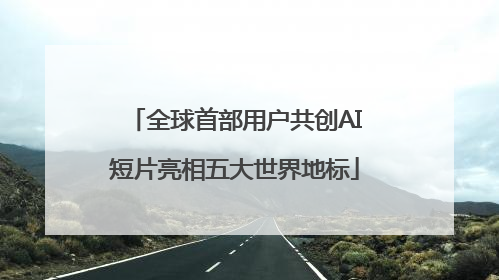 全球首部用户共创AI短片亮相五大世界地标