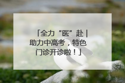 全力“医”赴｜助力中高考，特色门诊开诊啦！