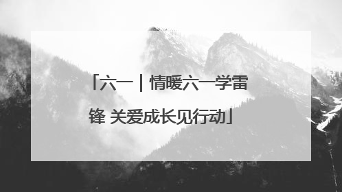 六一｜情暖六一学雷锋 关爱成长见行动