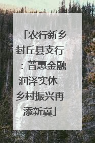 农行新乡封丘县支行：普惠金融润泽实体 乡村振兴再添新翼