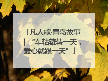 凡人歌·青岛故事｜“车轱辘转一天，爱心就跟一天”