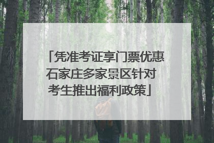 凭准考证享门票优惠 石家庄多家景区针对考生推出福利政策