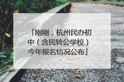 刚刚，杭州民办初中（含民转公学校）今年报名情况公布