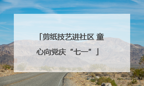 剪纸技艺进社区 童心向党庆“七一”