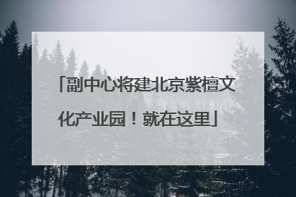 副中心将建北京紫檀文化产业园！就在这里