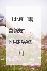 北京“露营新规”，下月起实施！