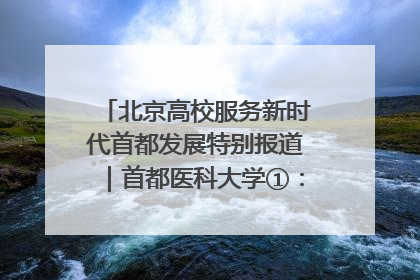 北京高校服务新时代首都发展特别报道｜首都医科大学①：八年磨一剑，这届医学生为何要读“医学特种兵班”？