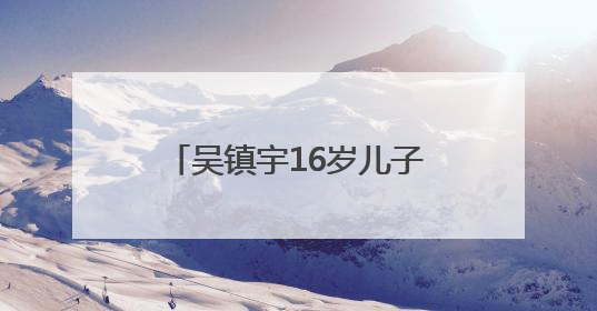 吴镇宇16岁儿子吴费曼因变化太大登上热搜，本人晒搞怪照：如果不喜欢现在的我可以离开