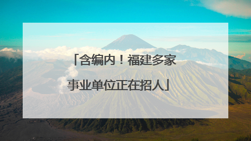含编内！福建多家事业单位正在招人