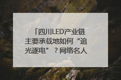 四川LED产业链主要承载地如何“追光逐电”？网络名人走进攀枝花找答案｜网络名人四川行