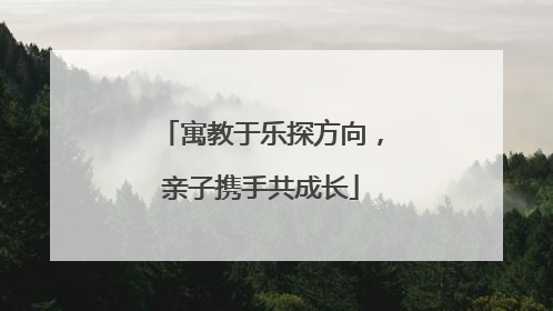 寓教于乐探方向，亲子携手共成长