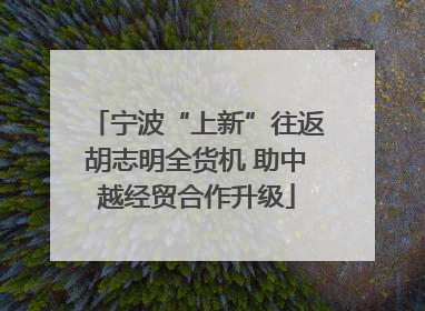 宁波“上新”往返胡志明全货机 助中越经贸合作升级