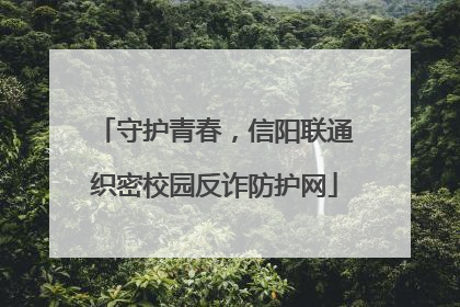守护青春，信阳联通织密校园反诈防护网