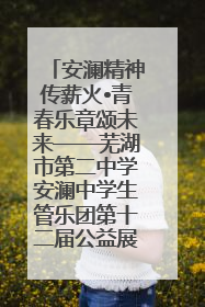 安澜精神传薪火•青春乐章颂未来——芜湖市第二中学安澜中学生管乐团第十二届公益展演圆满举行