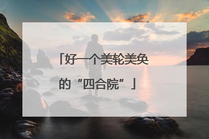 好一个美轮美奂的“四合院”