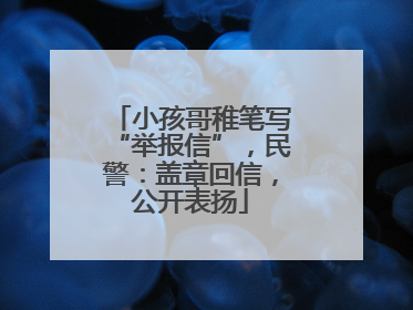 小孩哥稚笔写“举报信”，民警：盖章回信，公开表扬