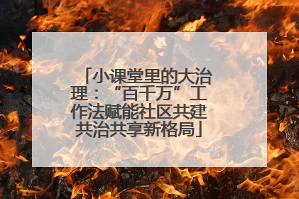 小课堂里的大治理：“百千万”工作法赋能社区共建共治共享新格局