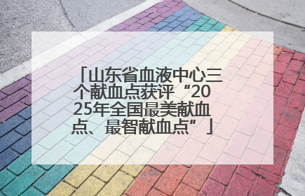 山东省血液中心三个献血点获评“2025年全国最美献血点、最智献血点”