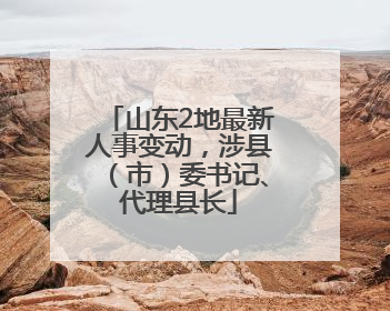 山东2地最新人事变动，涉县（市）委书记、代理县长