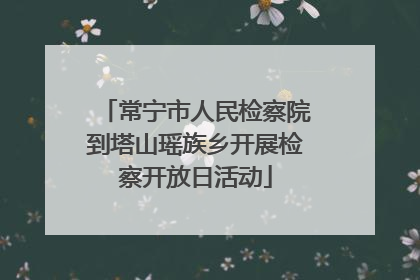常宁市人民检察院到塔山瑶族乡开展检察开放日活动