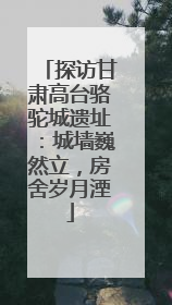 探访甘肃高台骆驼城遗址：城墙巍然立，房舍岁月湮