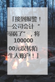 接到报警！一公司会计“闯祸了”，将10000000元误转陌生人账户！