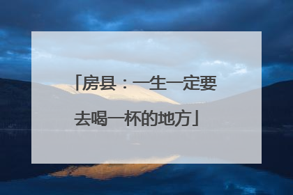 房县：一生一定要去喝一杯的地方