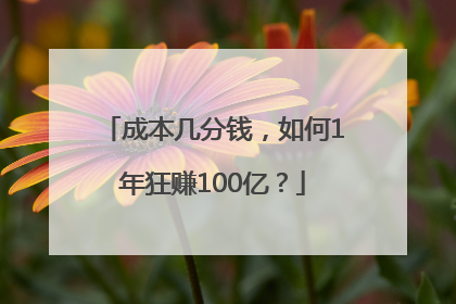 成本几分钱，如何1年狂赚100亿？