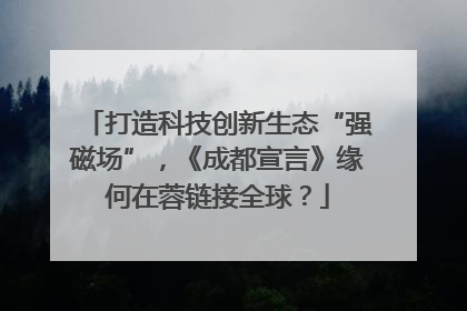 打造科技创新生态“强磁场”，《成都宣言》缘何在蓉链接全球？