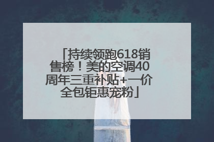 持续领跑618销售榜！美的空调40周年三重补贴+一价全包钜惠宠粉