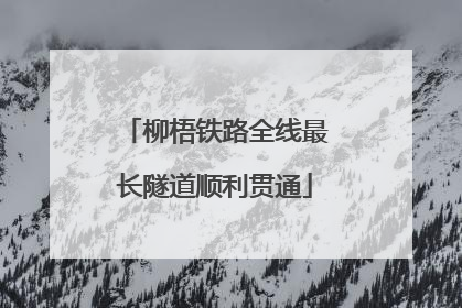 柳梧铁路全线最长隧道顺利贯通