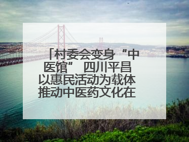 村委会变身“中医馆” 四川平昌以惠民活动为载体推动中医药文化在乡村落地