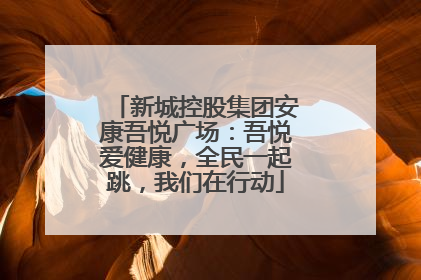 新城控股集团安康吾悦广场：吾悦爱健康，全民一起跳，我们在行动