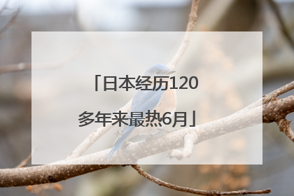 日本经历120多年来最热6月