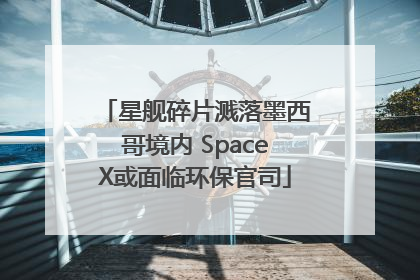 星舰碎片溅落墨西哥境内 SpaceX或面临环保官司