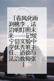 春风化雨润桃李，法治明灯照未来——记绥宁县实验中学优秀班主任、道德与法治教师张