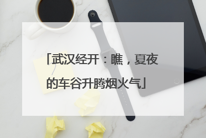 武汉经开：瞧，夏夜的车谷升腾烟火气