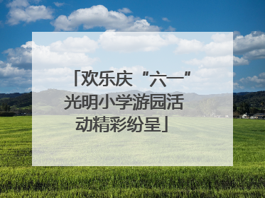 欢乐庆“六一” 光明小学游园活动精彩纷呈