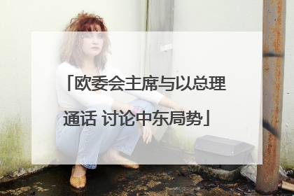 欧委会主席与以总理通话 讨论中东局势