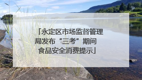 永定区市场监督管理局发布“三考”期间 食品安全消费提示