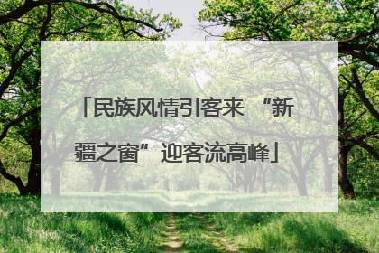 民族风情引客来 “新疆之窗”迎客流高峰