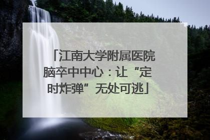 江南大学附属医院脑卒中中心：让“定时炸弹”无处可逃