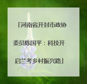 河南省开封市政协委员陈国平：科技开启兰考乡村振兴路